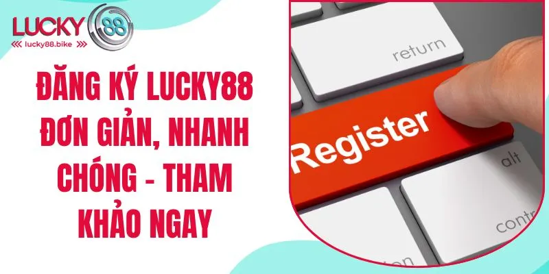 đăng ký lucky88 đơn giản nhanh chóng