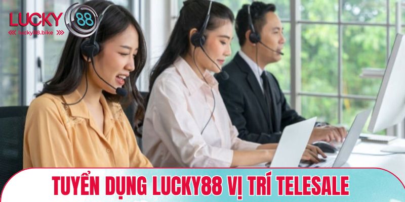 Tuyển dụng LUCKY88 vị trí Telesale