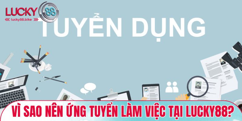 Vì sao nên tham gia ứng tuyển làm việc tại LUCKY88?