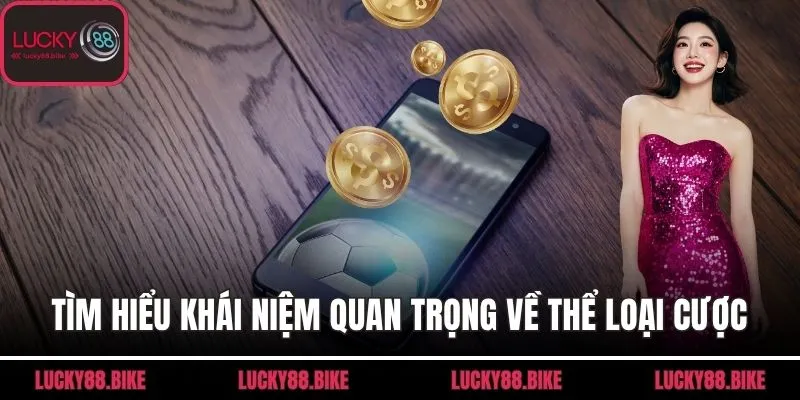 Tìm hiểu những khái niệm quan trọng về thể loại cược